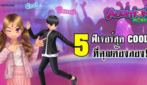 5 ฟีเจอร์สุด COOL! ที่คุณต้องเล่น Audition Mobile ของแท้!